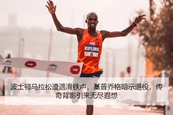 波士顿马拉松遭遇滑铁卢，基普乔格暗示退役，传奇背影引来无尽遐想